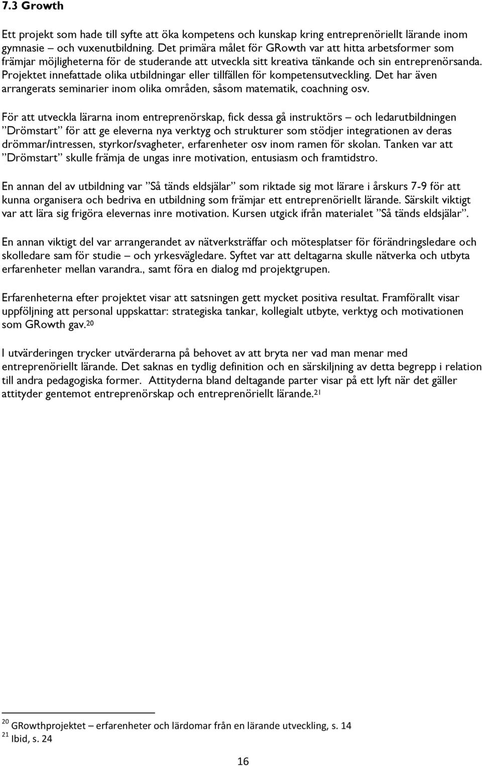 Projektet innefattade olika utbildningar eller tillfällen för kompetensutveckling. Det har även arrangerats seminarier inom olika områden, såsom matematik, coachning osv.