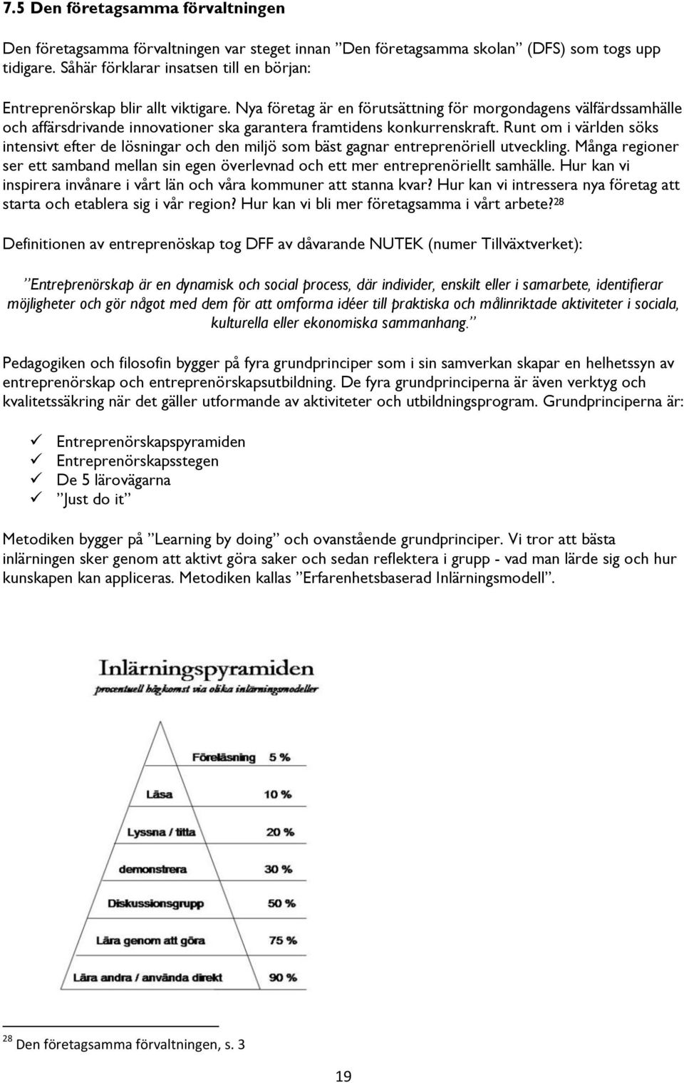 Nya företag är en förutsättning för morgondagens välfärdssamhälle och affärsdrivande innovationer ska garantera framtidens konkurrenskraft.