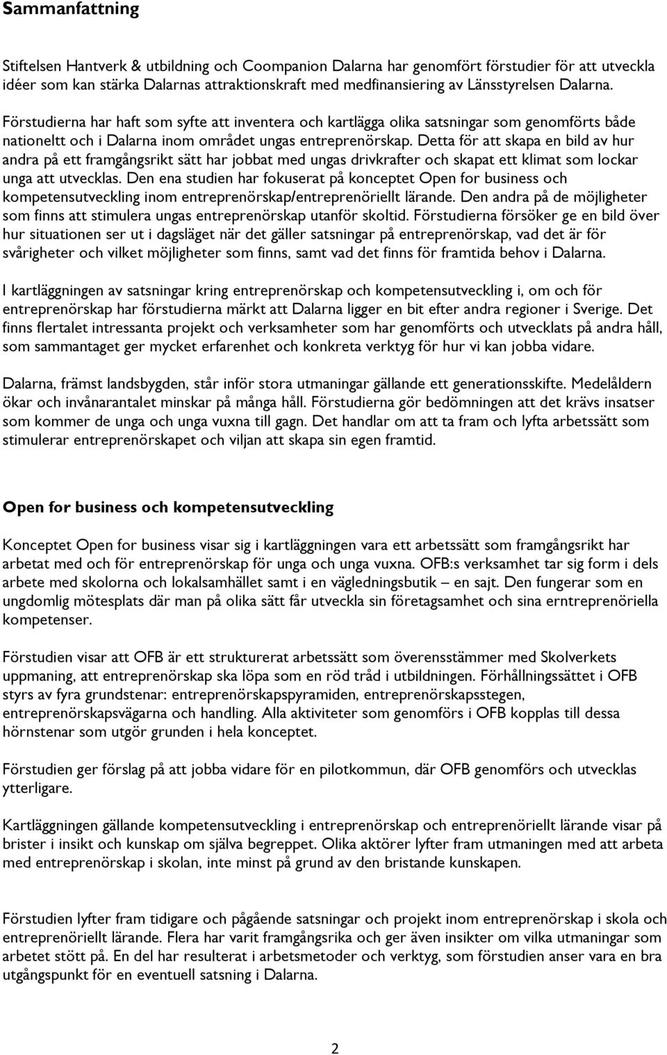 Detta för att skapa en bild av hur andra på ett framgångsrikt sätt har jobbat med ungas drivkrafter och skapat ett klimat som lockar unga att utvecklas.