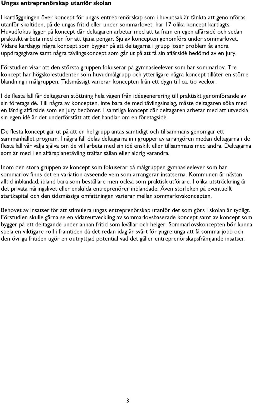 Sju av koncepten genomförs under sommarlovet.