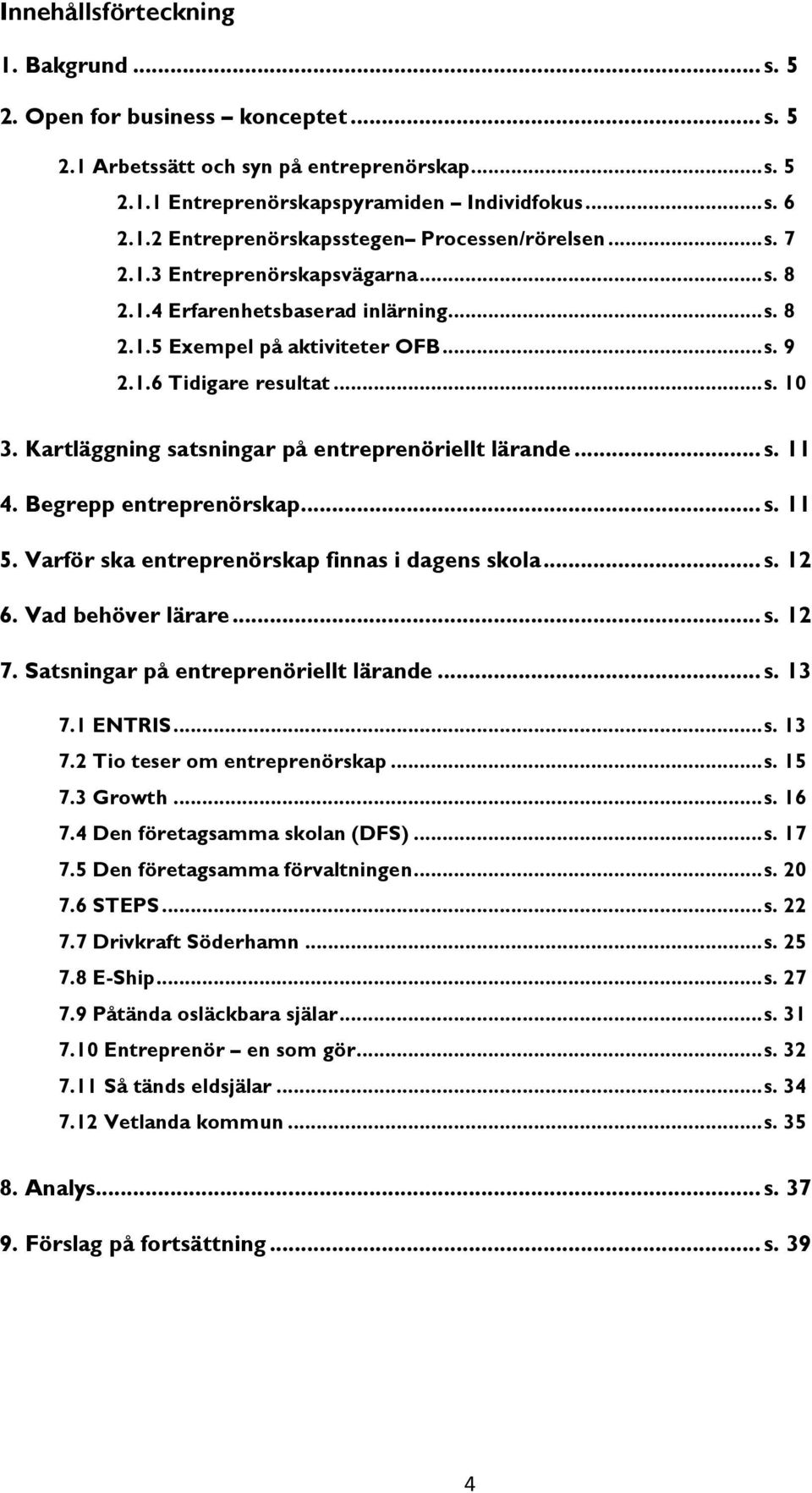 Kartläggning satsningar på entreprenöriellt lärande... s. 11 4. Begrepp entreprenörskap... s. 11 5. Varför ska entreprenörskap finnas i dagens skola... s. 12 6. Vad behöver lärare... s. 12 7.