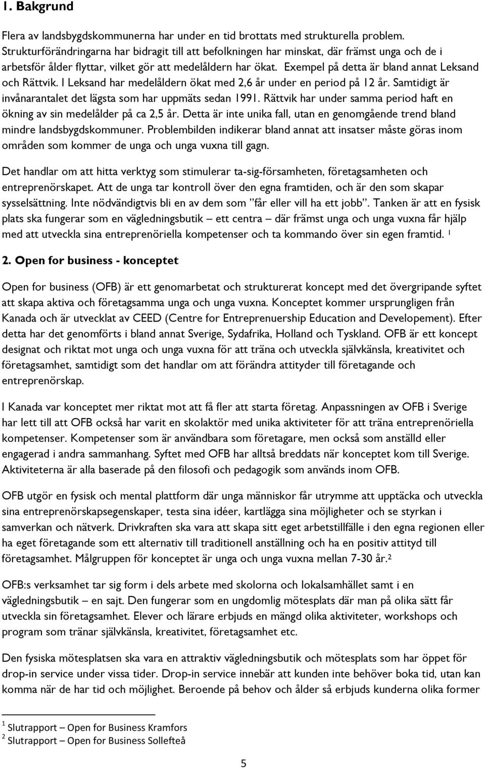 Exempel på detta är bland annat Leksand och Rättvik. I Leksand har medelåldern ökat med 2,6 år under en period på 12 år. Samtidigt är invånarantalet det lägsta som har uppmäts sedan 1991.