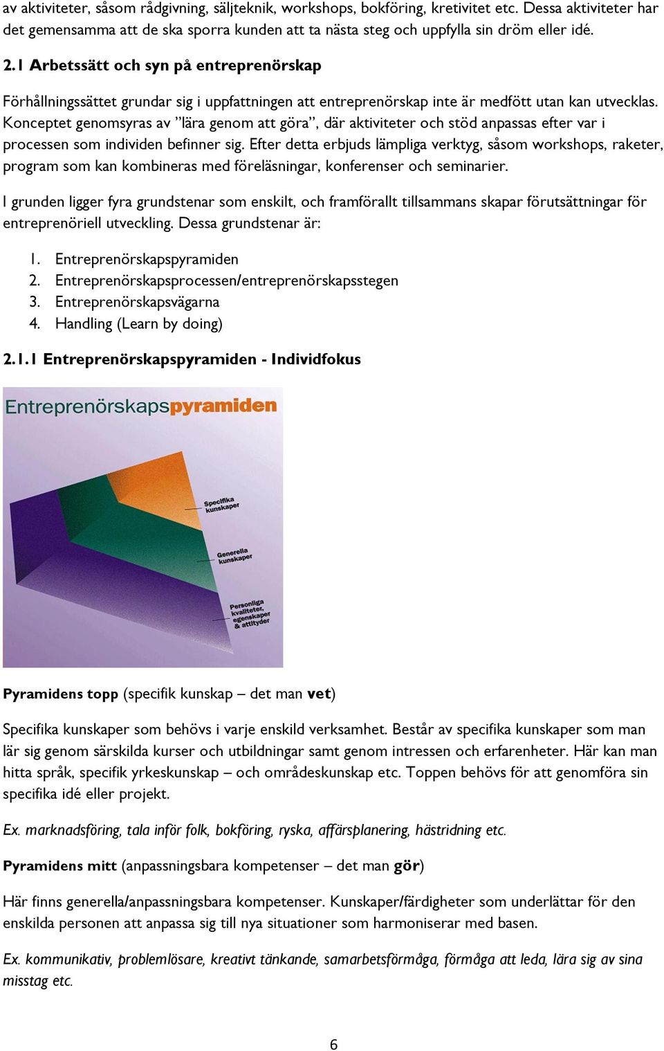 Konceptet genomsyras av lära genom att göra, där aktiviteter och stöd anpassas efter var i processen som individen befinner sig.