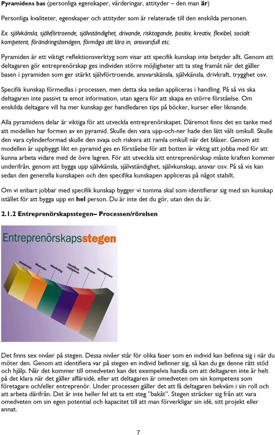 Pyramiden är ett viktigt reflektionsverktyg som visar att specifik kunskap inte betyder allt.