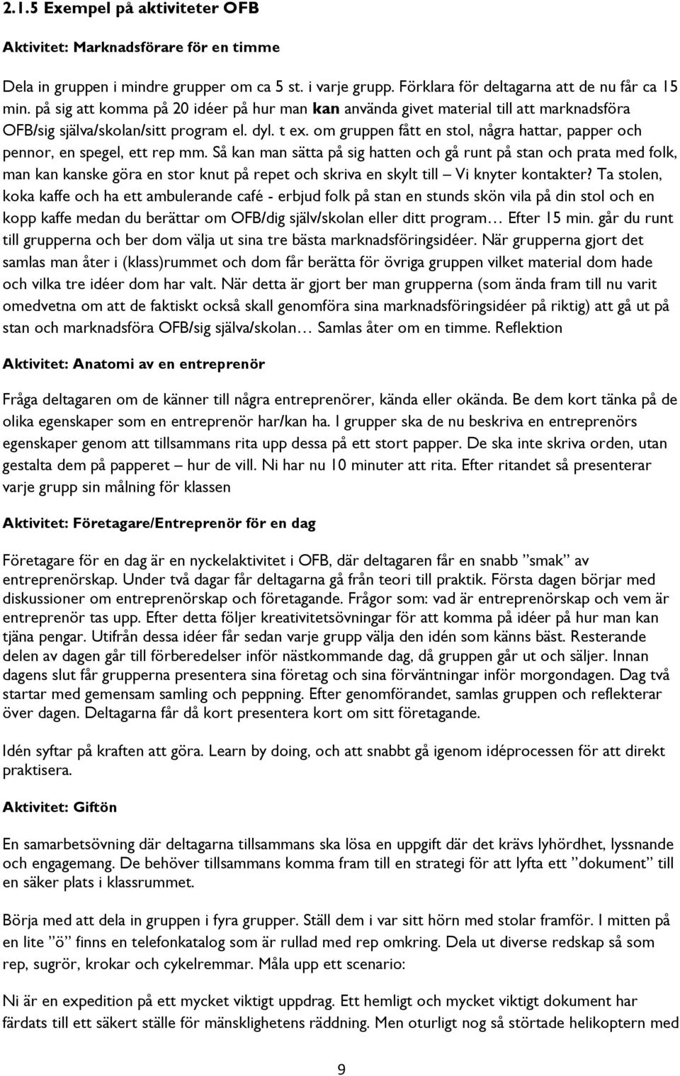 om gruppen fått en stol, några hattar, papper och pennor, en spegel, ett rep mm.