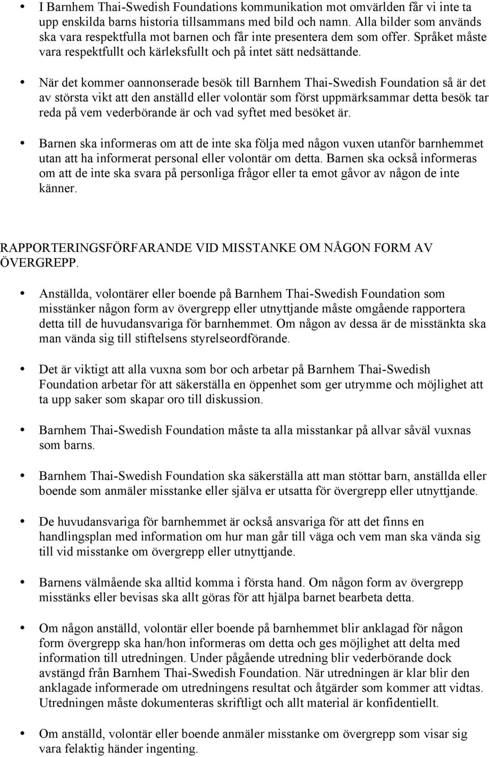 När det kommer oannonserade besök till Barnhem Thai-Swedish Foundation så är det av största vikt att den anställd eller volontär som först uppmärksammar detta besök tar reda på vem vederbörande är