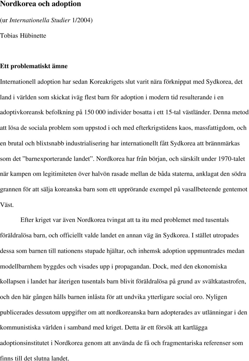 Denna metod att lösa de sociala problem som uppstod i och med efterkrigstidens kaos, massfattigdom, och en brutal och blixtsnabb industrialisering har internationellt fått Sydkorea att brännmärkas