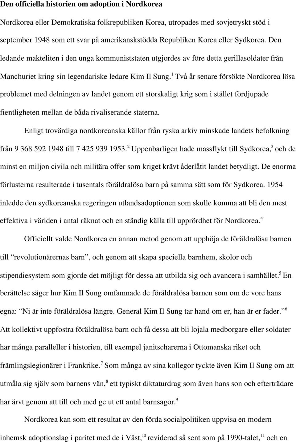 1 Två år senare försökte Nordkorea lösa problemet med delningen av landet genom ett storskaligt krig som i stället fördjupade fientligheten mellan de båda rivaliserande staterna.
