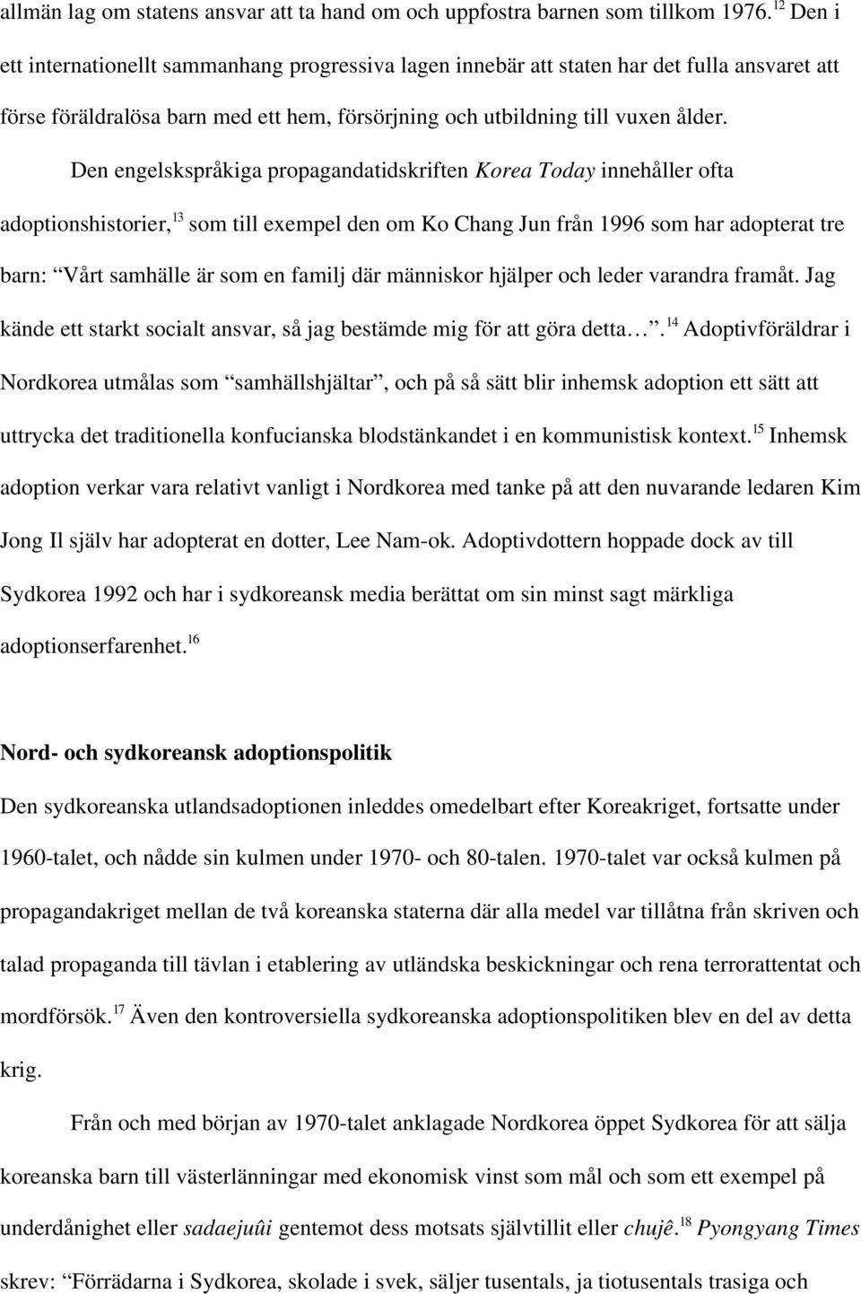 Den engelskspråkiga propagandatidskriften Korea Today innehåller ofta adoptionshistorier, 13 som till exempel den om Ko Chang Jun från 1996 som har adopterat tre barn: Vårt samhälle är som en familj