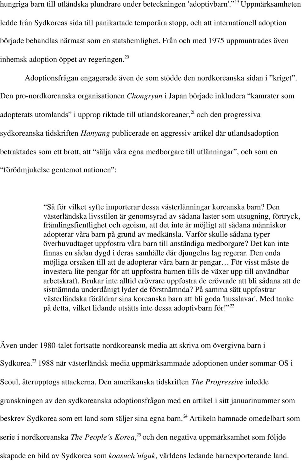Från och med 1975 uppmuntrades även inhemsk adoption öppet av regeringen. 20 Adoptionsfrågan engagerade även de som stödde den nordkoreanska sidan i kriget.