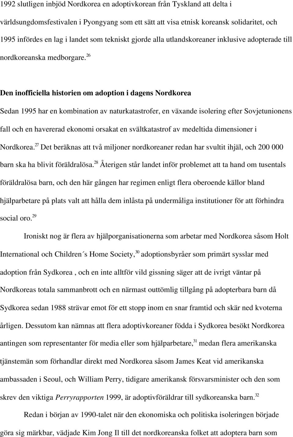 26 Den inofficiella historien om adoption i dagens Nordkorea Sedan 1995 har en kombination av naturkatastrofer, en växande isolering efter Sovjetunionens fall och en havererad ekonomi orsakat en