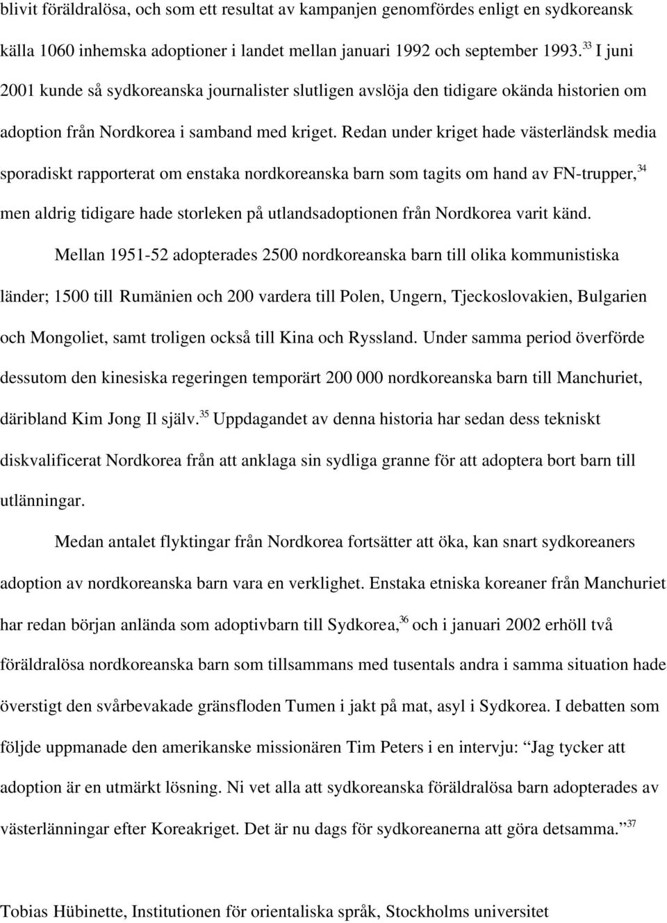 Redan under kriget hade västerländsk media sporadiskt rapporterat om enstaka nordkoreanska barn som tagits om hand av FN-trupper, 34 men aldrig tidigare hade storleken på utlandsadoptionen från