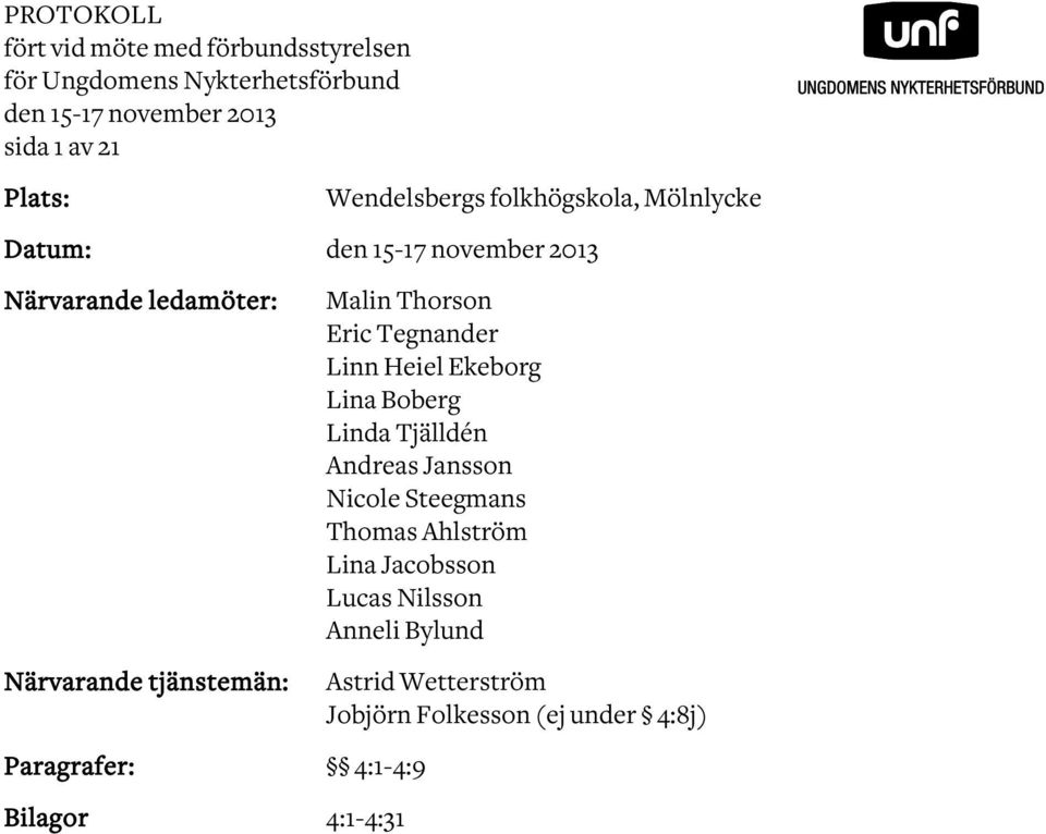 Paragrafer: 4:1-4:9 Bilagor 4:1-4:31 Malin Thorson Eric Tegnander Linn Heiel Ekeborg Lina Boberg Linda Tjälldén Andreas