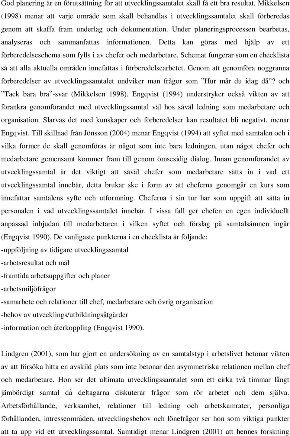Under planeringsprocessen bearbetas, analyseras och sammanfattas informationen. Detta kan göras med hjälp av ett förberedelseschema som fylls i av chefer och medarbetare.