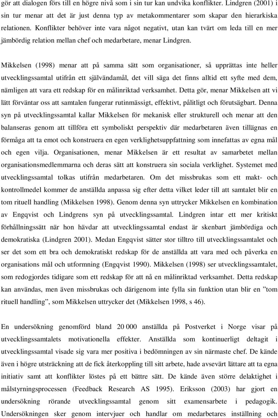 Mikkelsen (1998) menar att på samma sätt som organisationer, så upprättas inte heller utvecklingssamtal utifrån ett självändamål, det vill säga det finns alltid ett syfte med dem, nämligen att vara