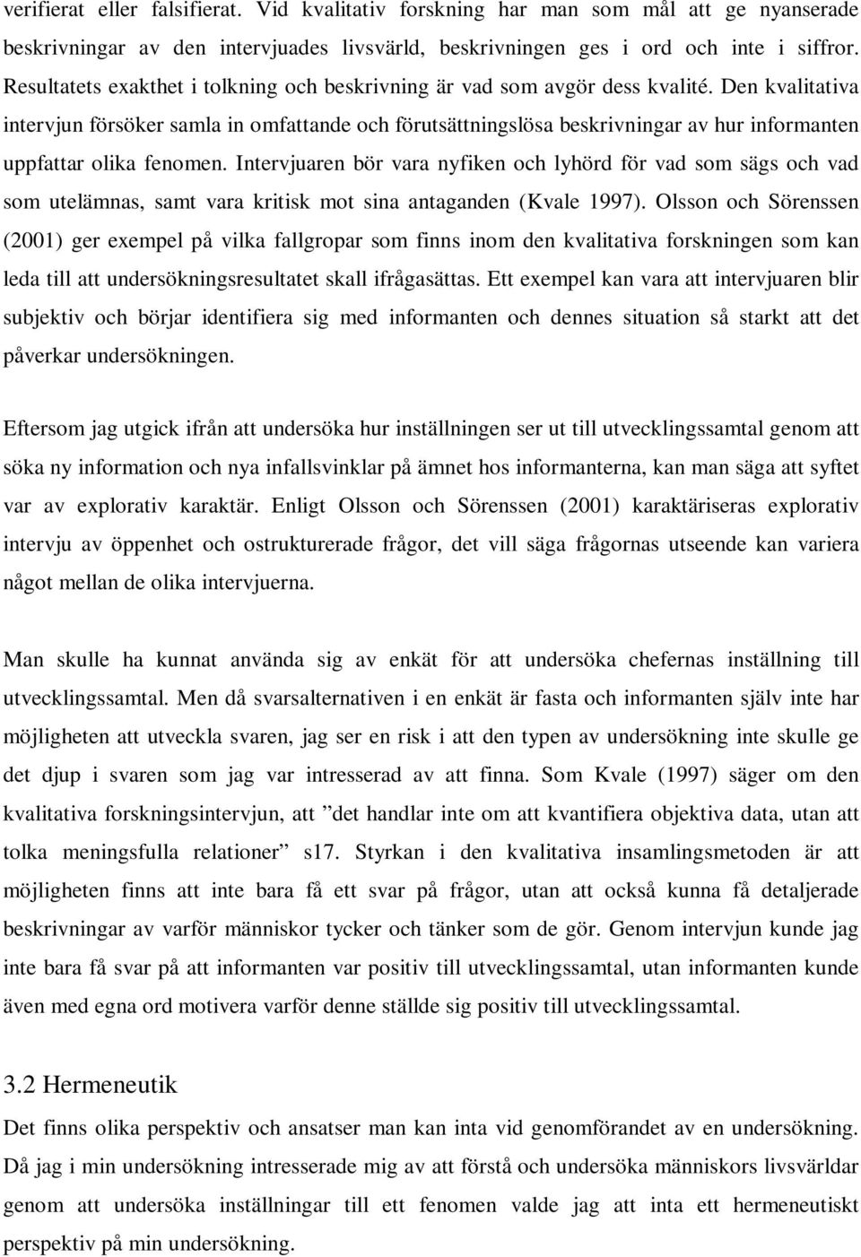 Den kvalitativa intervjun försöker samla in omfattande och förutsättningslösa beskrivningar av hur informanten uppfattar olika fenomen.