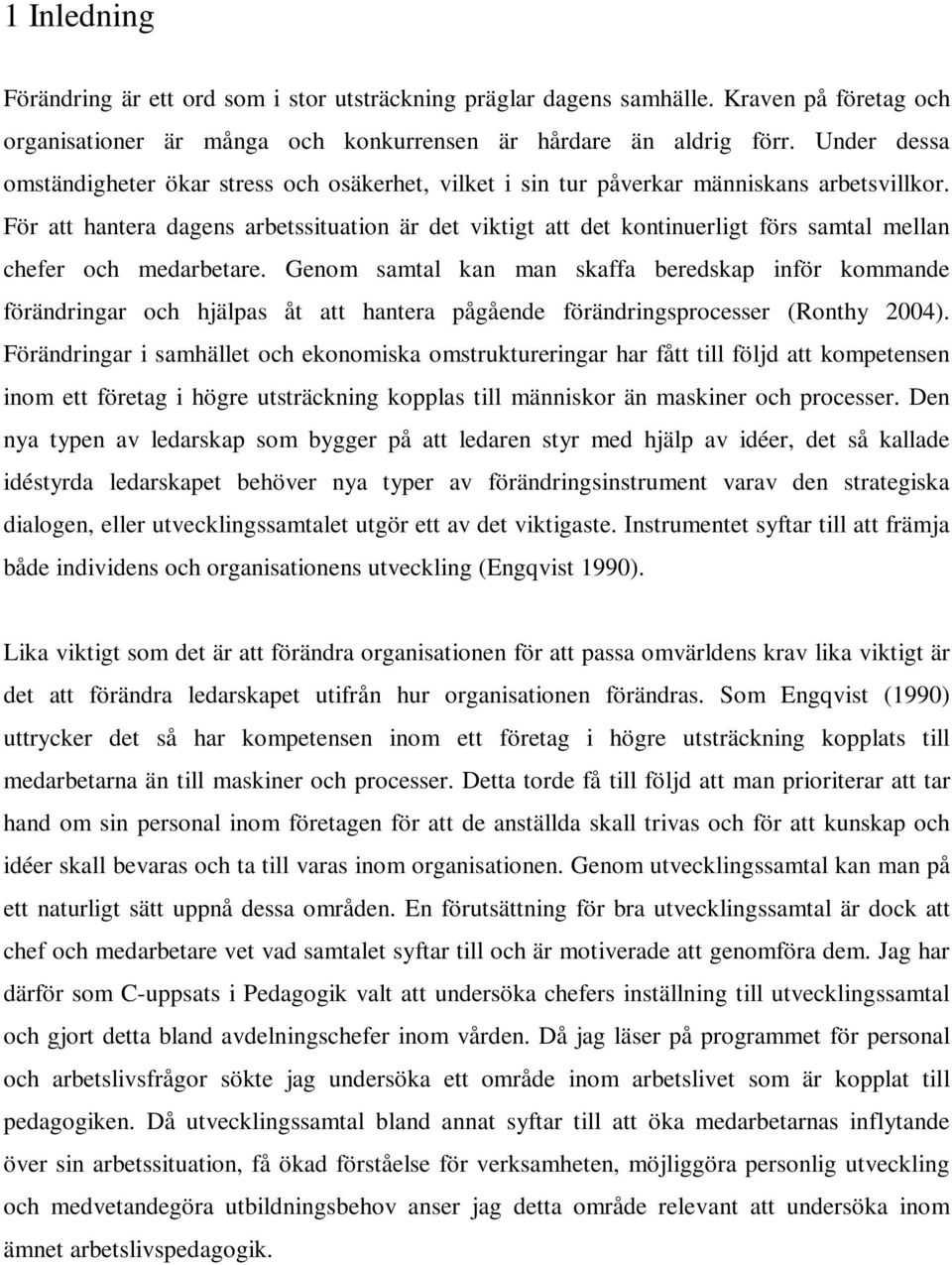 För att hantera dagens arbetssituation är det viktigt att det kontinuerligt förs samtal mellan chefer och medarbetare.
