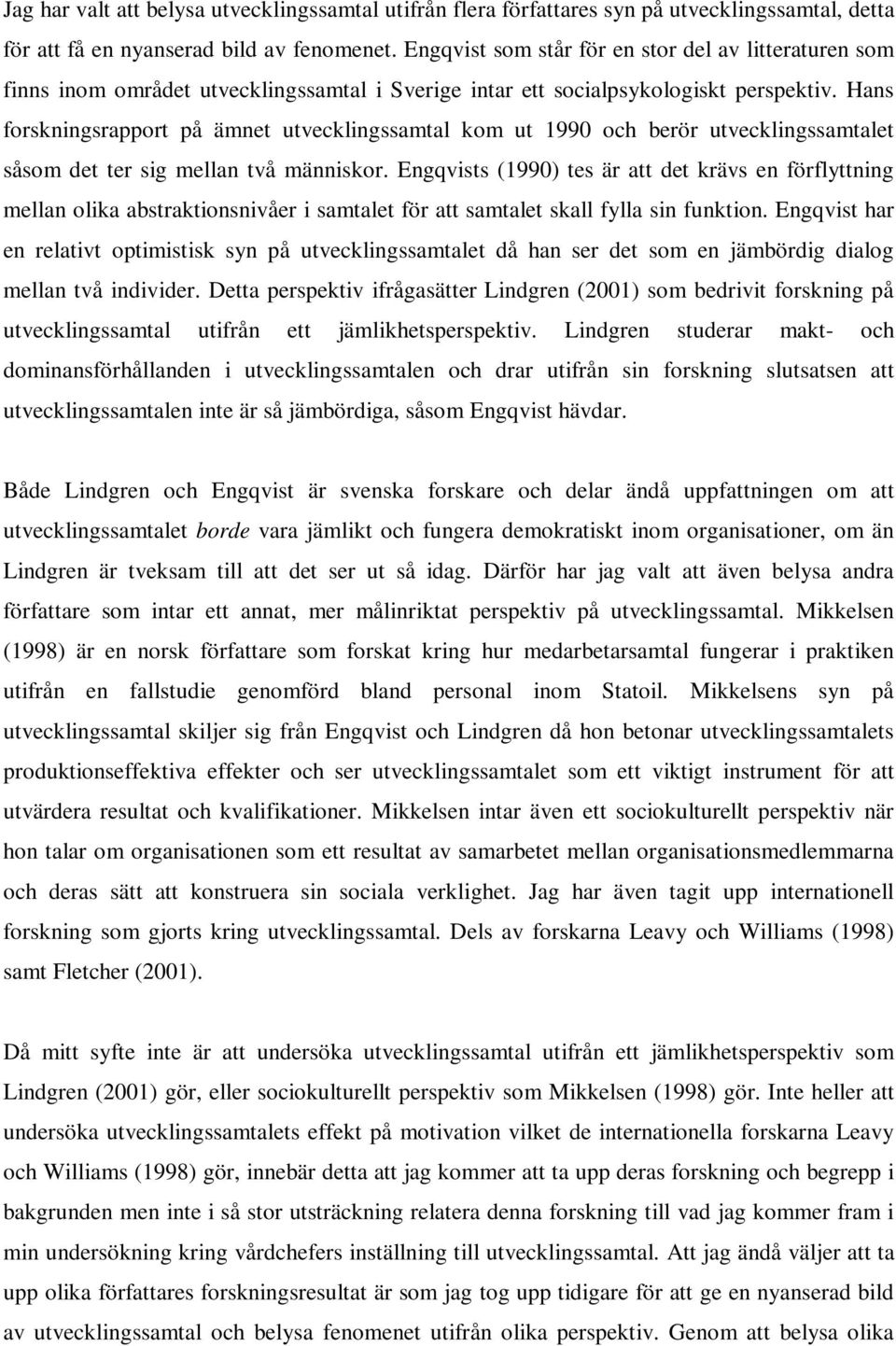 Hans forskningsrapport på ämnet utvecklingssamtal kom ut 1990 och berör utvecklingssamtalet såsom det ter sig mellan två människor.