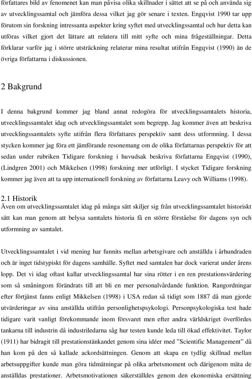 frågeställningar. Detta förklarar varför jag i större utsträckning relaterar mina resultat utifrån Engqvist (1990) än de övriga författarna i diskussionen.