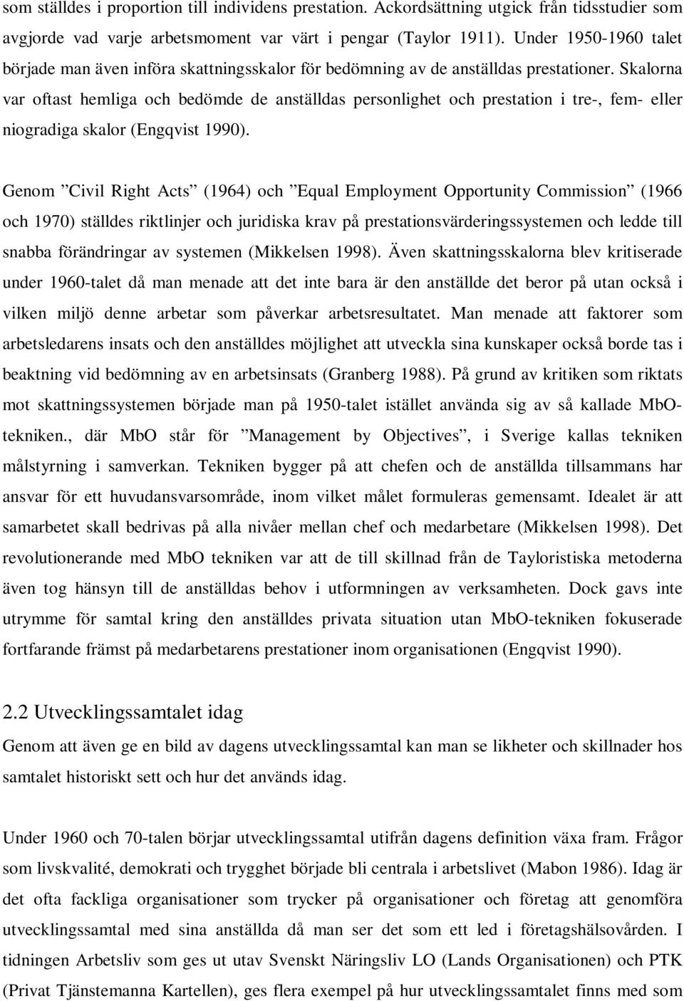 Skalorna var oftast hemliga och bedömde de anställdas personlighet och prestation i tre-, fem- eller niogradiga skalor (Engqvist 1990).