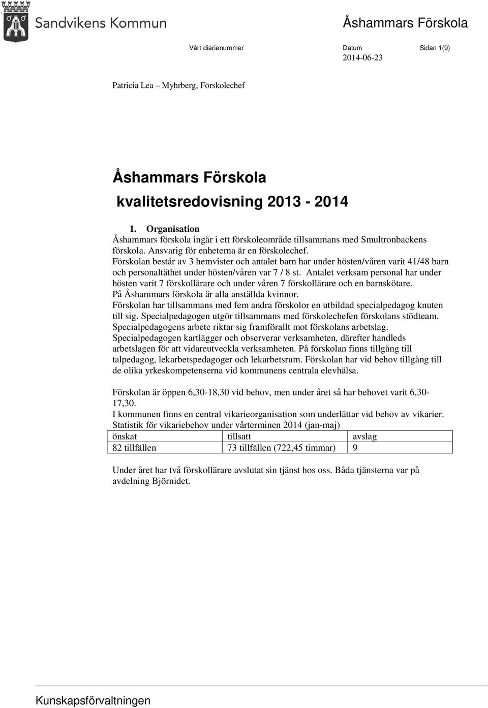 Förskolan består av 3 hemvister och antalet barn har under hösten/våren varit 41/48 barn och personaltäthet under hösten/våren var 7 / 8 st.