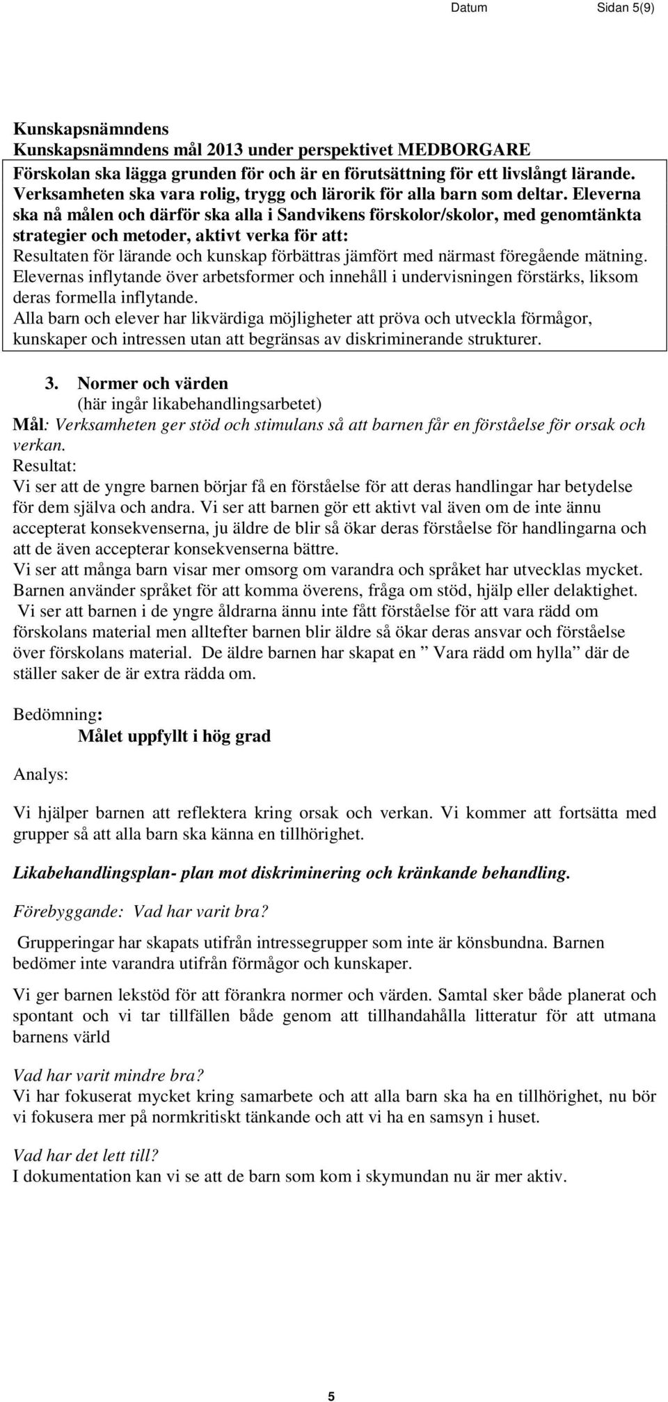 Eleverna ska nå målen och därför ska alla i Sandvikens förskolor/skolor, med genomtänkta strategier och metoder, aktivt verka för att: Resultaten för lärande och kunskap förbättras jämfört med