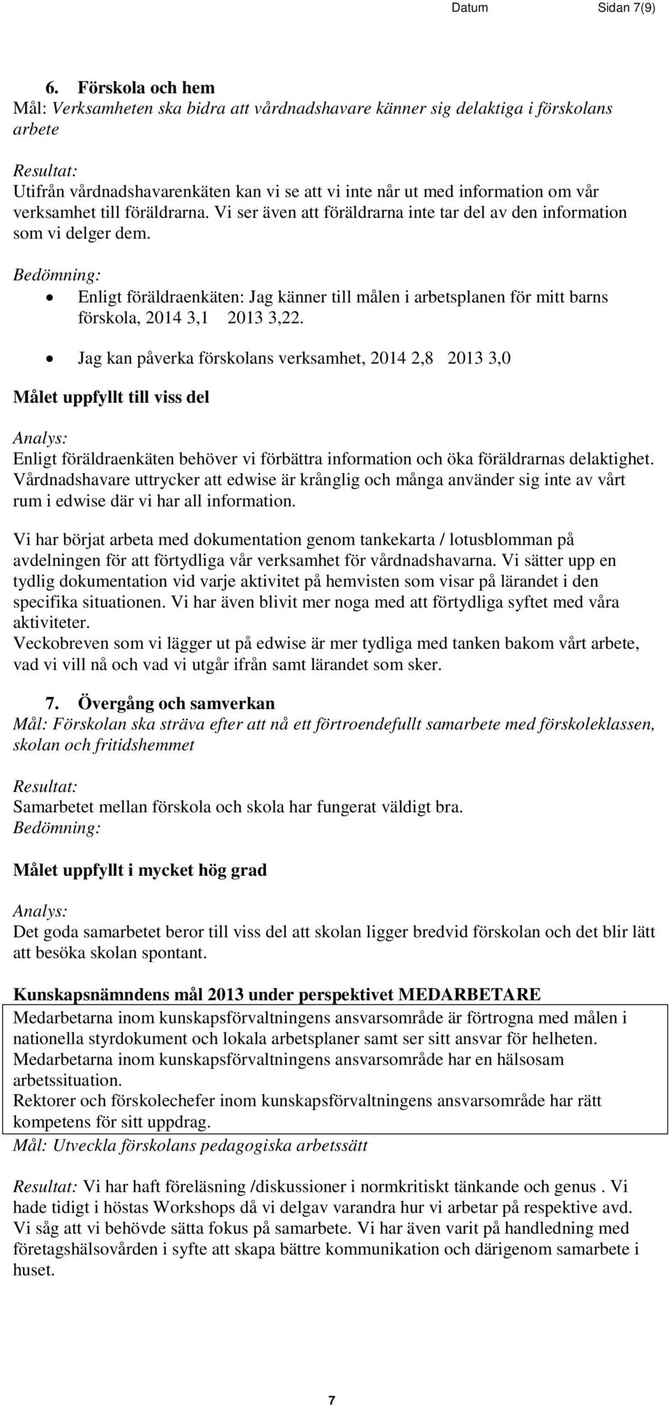 till föräldrarna. Vi ser även att föräldrarna inte tar del av den information som vi delger dem.