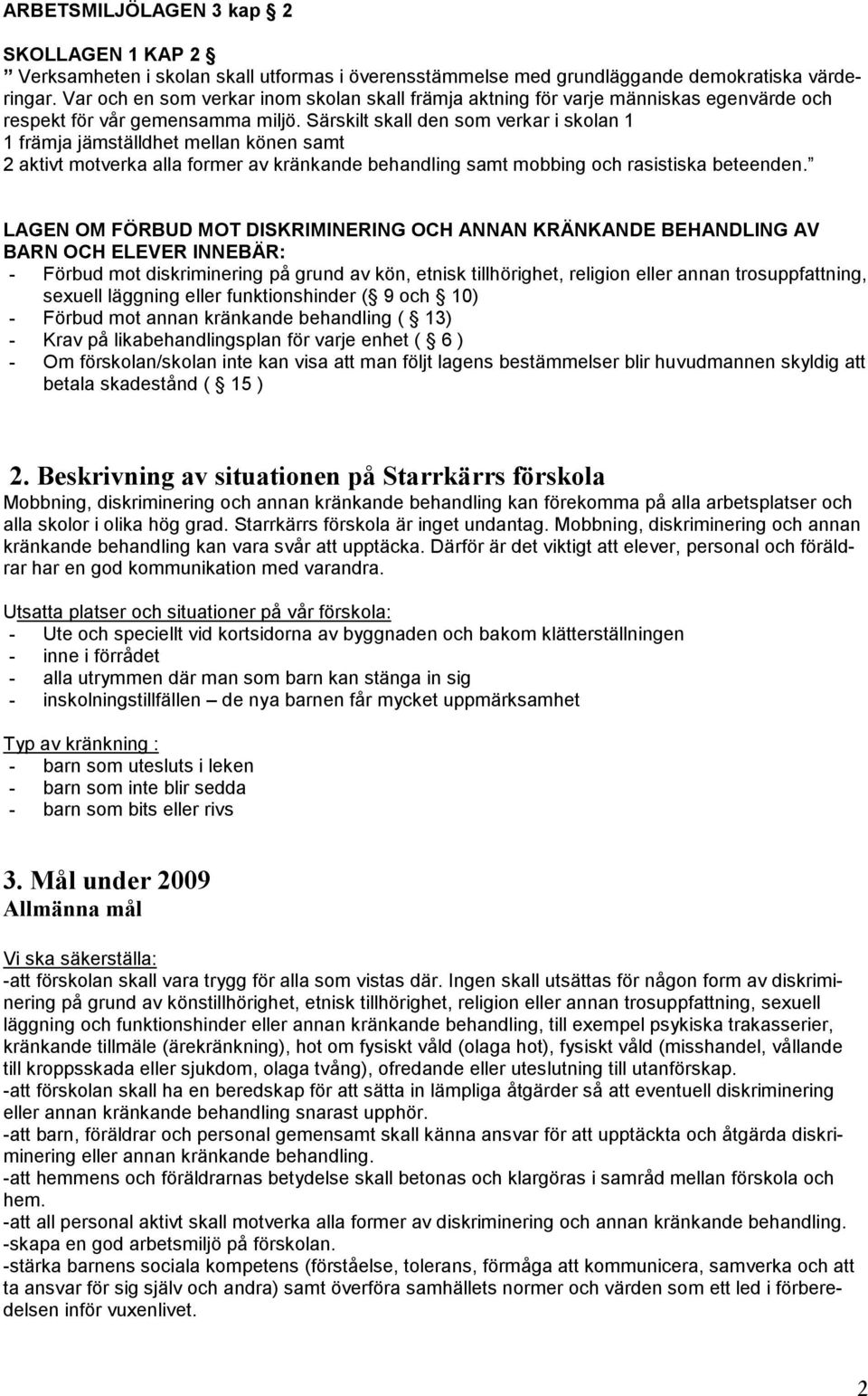 Särskilt skall den som verkar i skolan 1 1 främja jämställdhet mellan könen samt 2 aktivt motverka alla former av kränkande behandling samt mobbing och rasistiska beteenden.