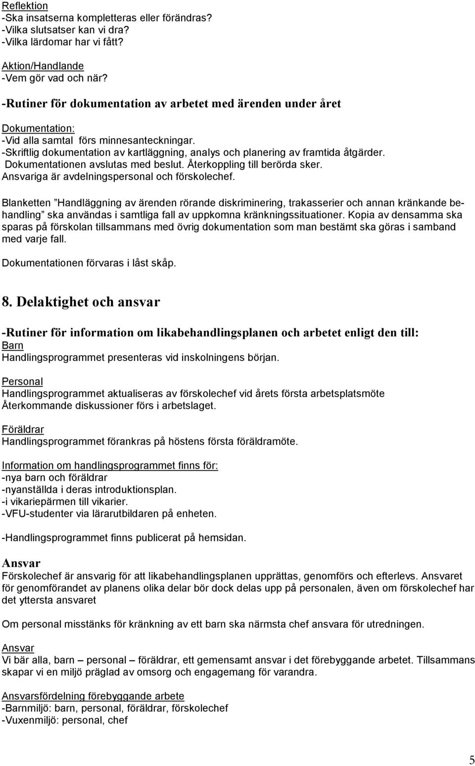 -Skriftlig dokumentation av kartläggning, analys och planering av framtida åtgärder. Dokumentationen avslutas med beslut. Återkoppling till berörda sker.