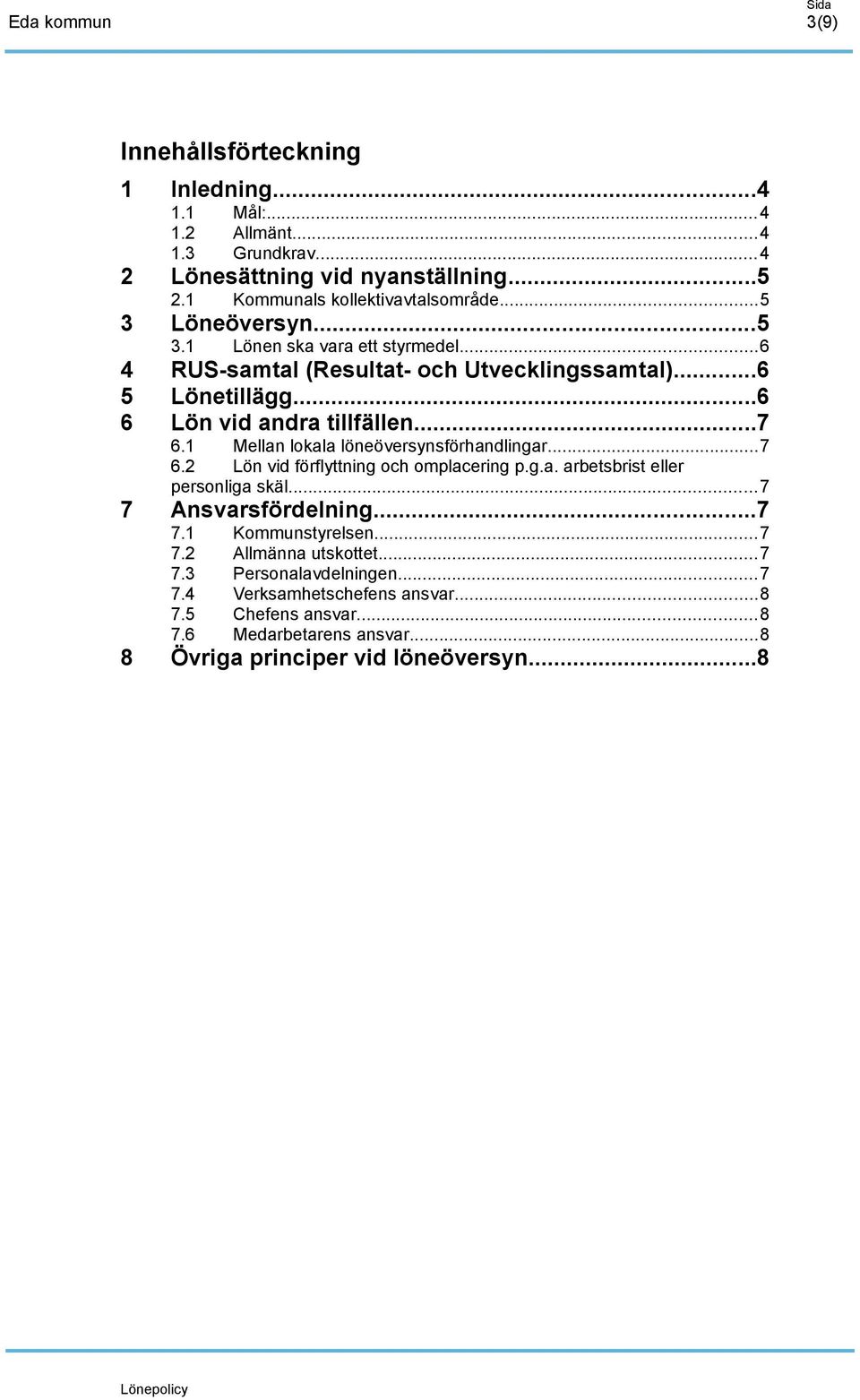 1 Mellan lokala löneöversynsförhandlingar...7 6.2 Lön vid förflyttning och omplacering p.g.a. arbetsbrist eller personliga skäl...7 7 Ansvarsfördelning...7 7.1 Kommunstyrelsen.