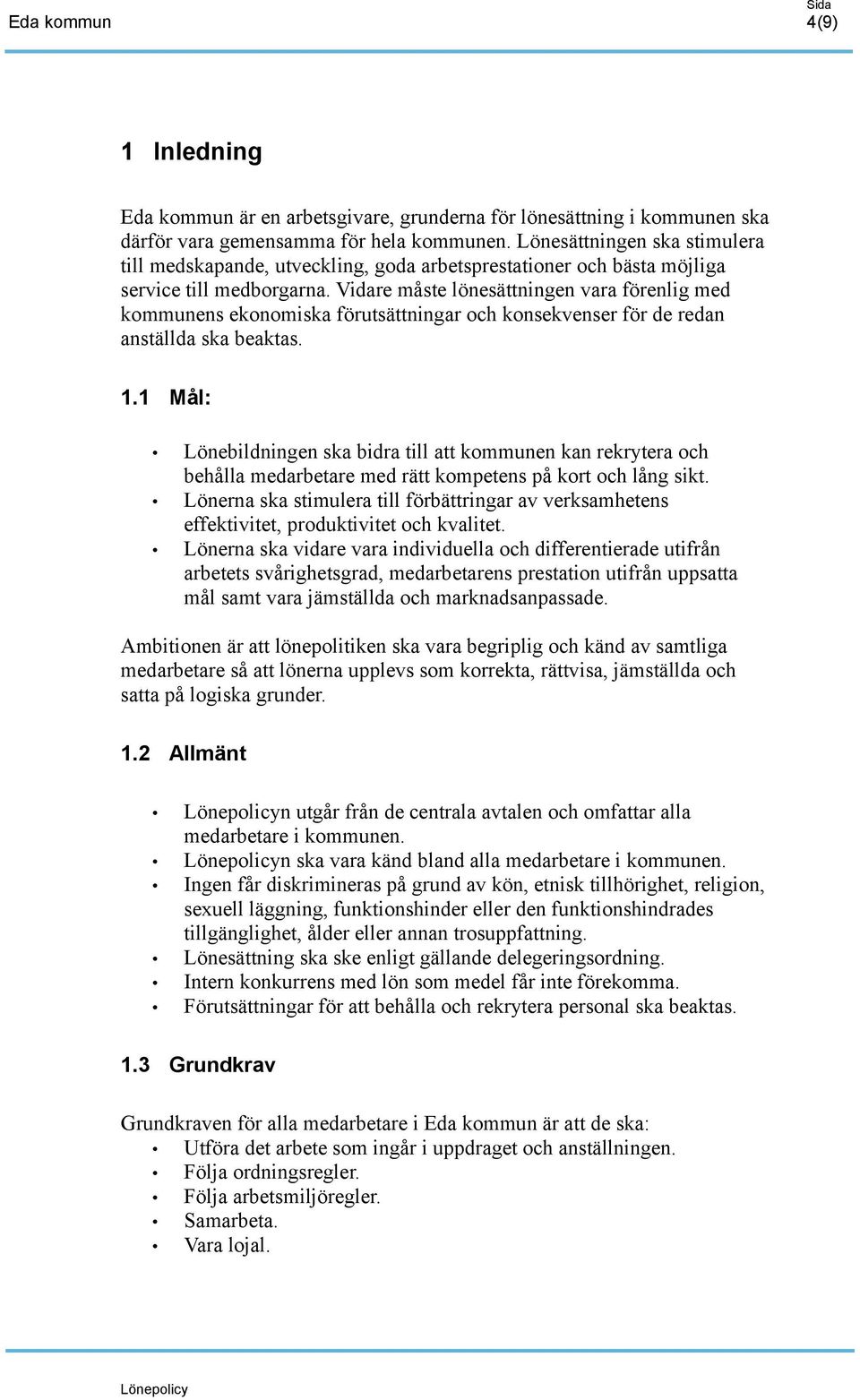 Vidare måste lönesättningen vara förenlig med kommunens ekonomiska förutsättningar och konsekvenser för de redan anställda ska beaktas. 1.