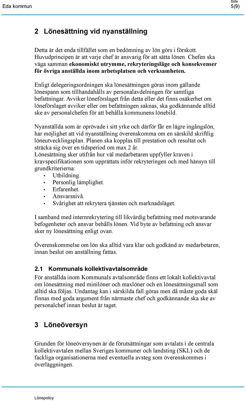 Enligt delegeringsordningen ska lönesättningen göras inom gällande lönespann som tillhandahålls av personalavdelningen för samtliga befattningar.