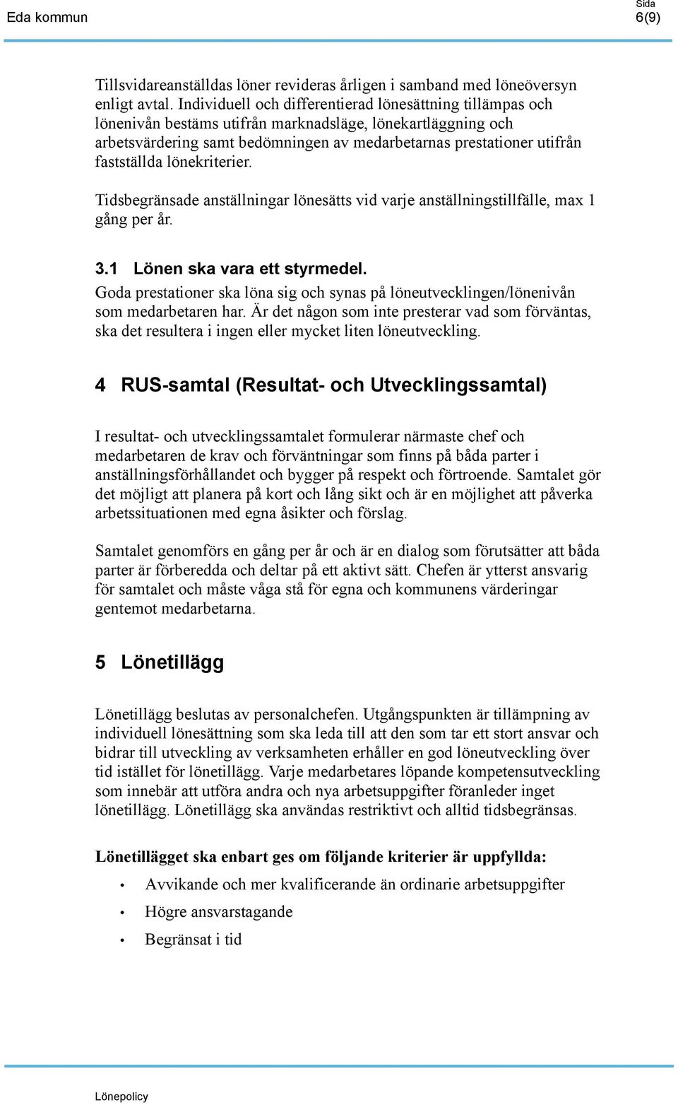 fastställda lönekriterier. Tidsbegränsade anställningar lönesätts vid varje anställningstillfälle, max 1 gång per år. 3.1 Lönen ska vara ett styrmedel.