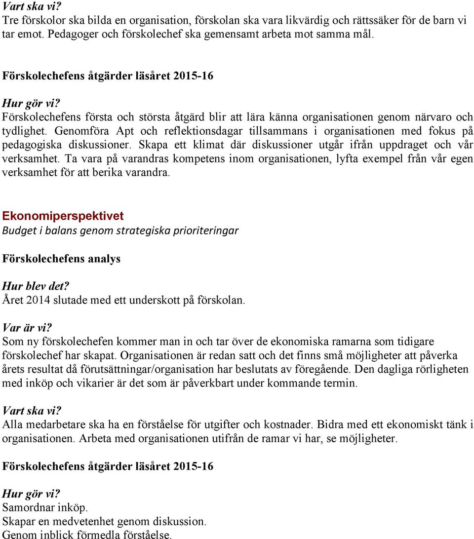 Genomföra Apt och reflektionsdagar tillsammans i organisationen med fokus på pedagogiska diskussioner. Skapa ett klimat där diskussioner utgår ifrån uppdraget och vår verksamhet.