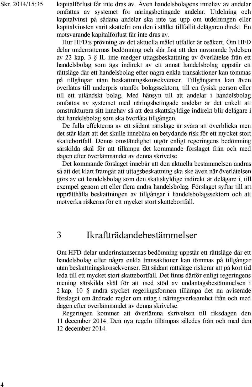 En motsvarande kapitalförlust får inte dras av. Hur HFD:s prövning av det aktuella målet utfaller är osäkert. Om HFD delar underrätternas bedömning och slår fast att den nuvarande lydelsen av 22 kap.