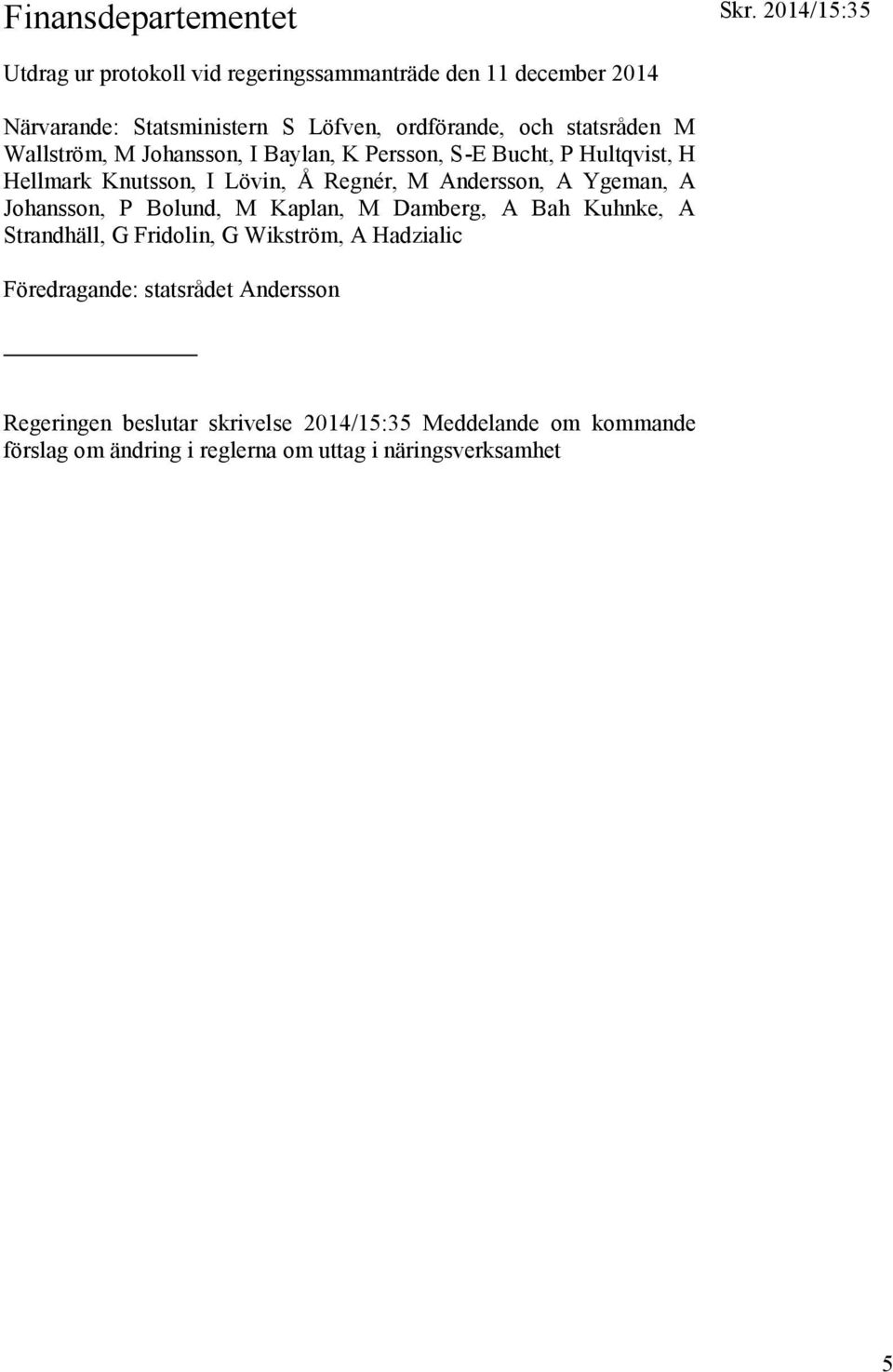 M Wallström, M Johansson, I Baylan, K Persson, S-E Bucht, P Hultqvist, H Hellmark Knutsson, I Lövin, Å Regnér, M Andersson, A Ygeman, A