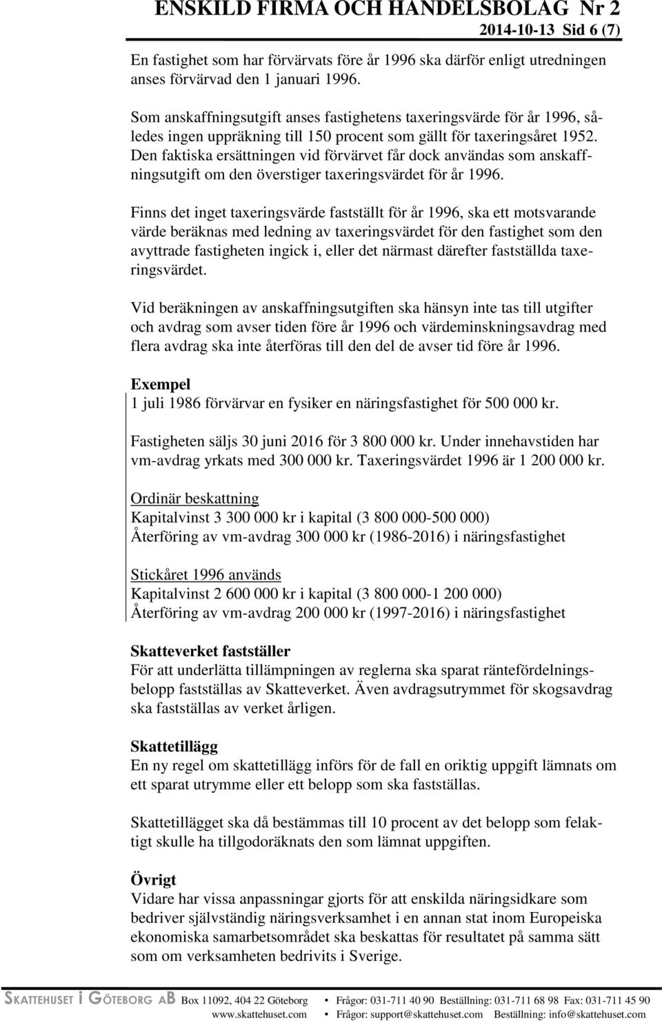 Den faktiska ersättningen vid förvärvet får dock användas som anskaffningsutgift om den överstiger taxeringsvärdet för år 1996.