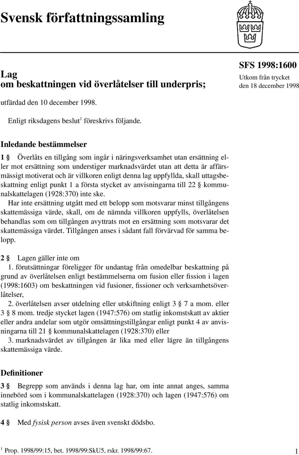 Inledande bestämmelser 1 Överlåts en tillgång som ingår i näringsverksamhet utan ersättning eller mot ersättning som understiger marknadsvärdet utan att detta är affärsmässigt motiverat och är