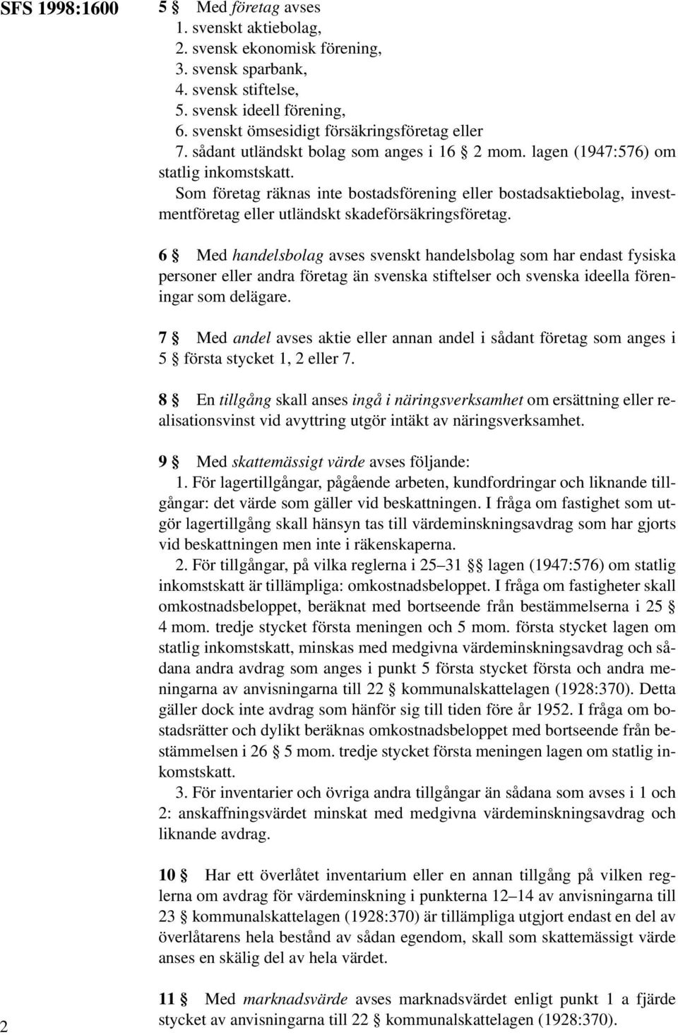 Som företag räknas inte bostadsförening eller bostadsaktiebolag, investmentföretag eller utländskt skadeförsäkringsföretag.