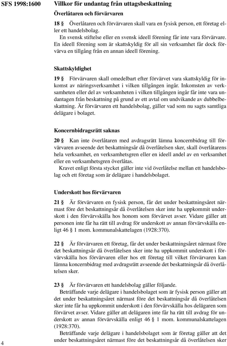 Skattskyldighet 19 Förvärvaren skall omedelbart efter förvärvet vara skattskyldig för inkomst av näringsverksamhet i vilken tillgången ingår.