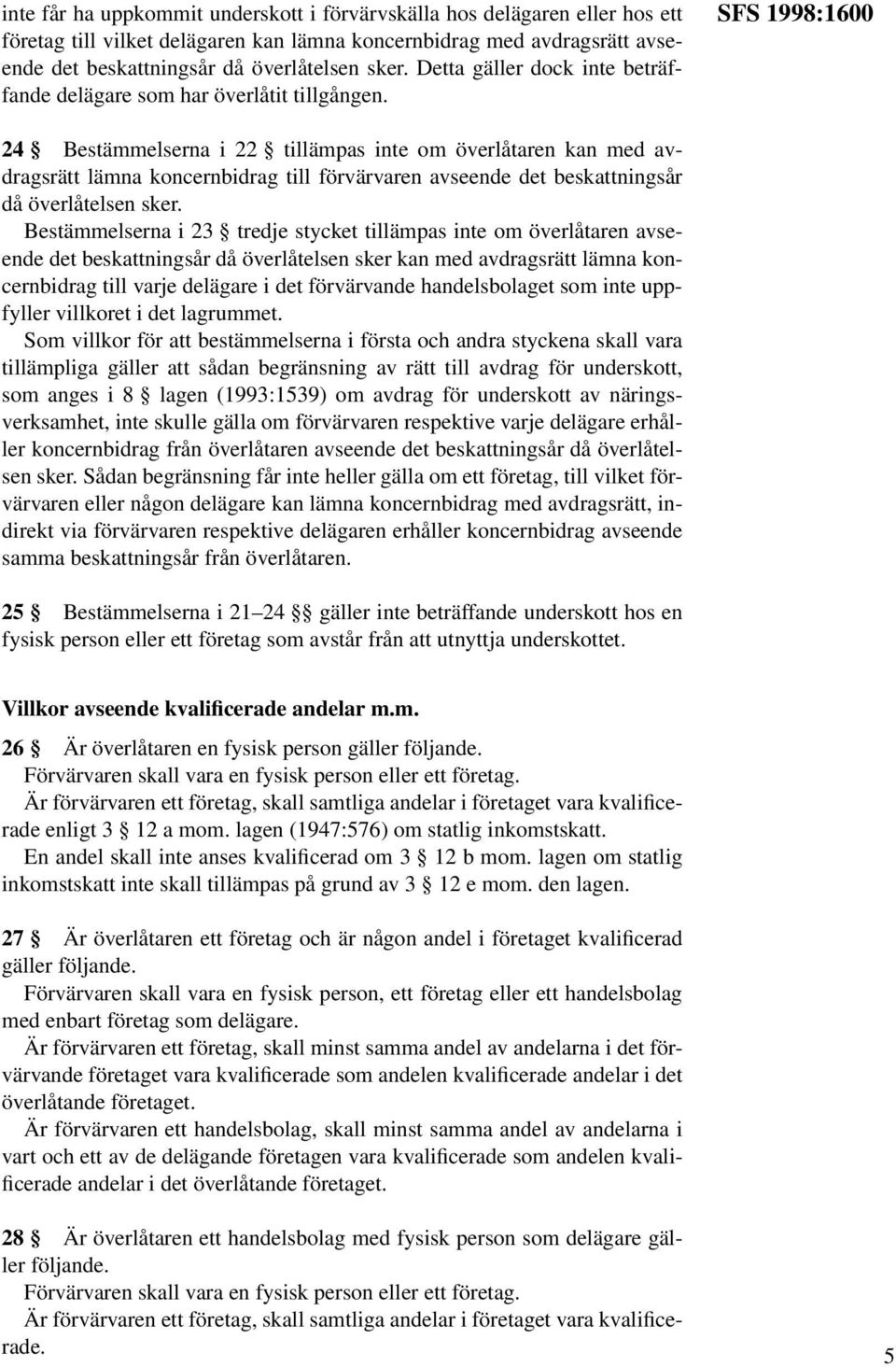 SFS 1998:1600 24 Bestämmelserna i 22 tillämpas inte om överlåtaren kan med avdragsrätt lämna koncernbidrag till förvärvaren avseende det beskattningsår då överlåtelsen sker.