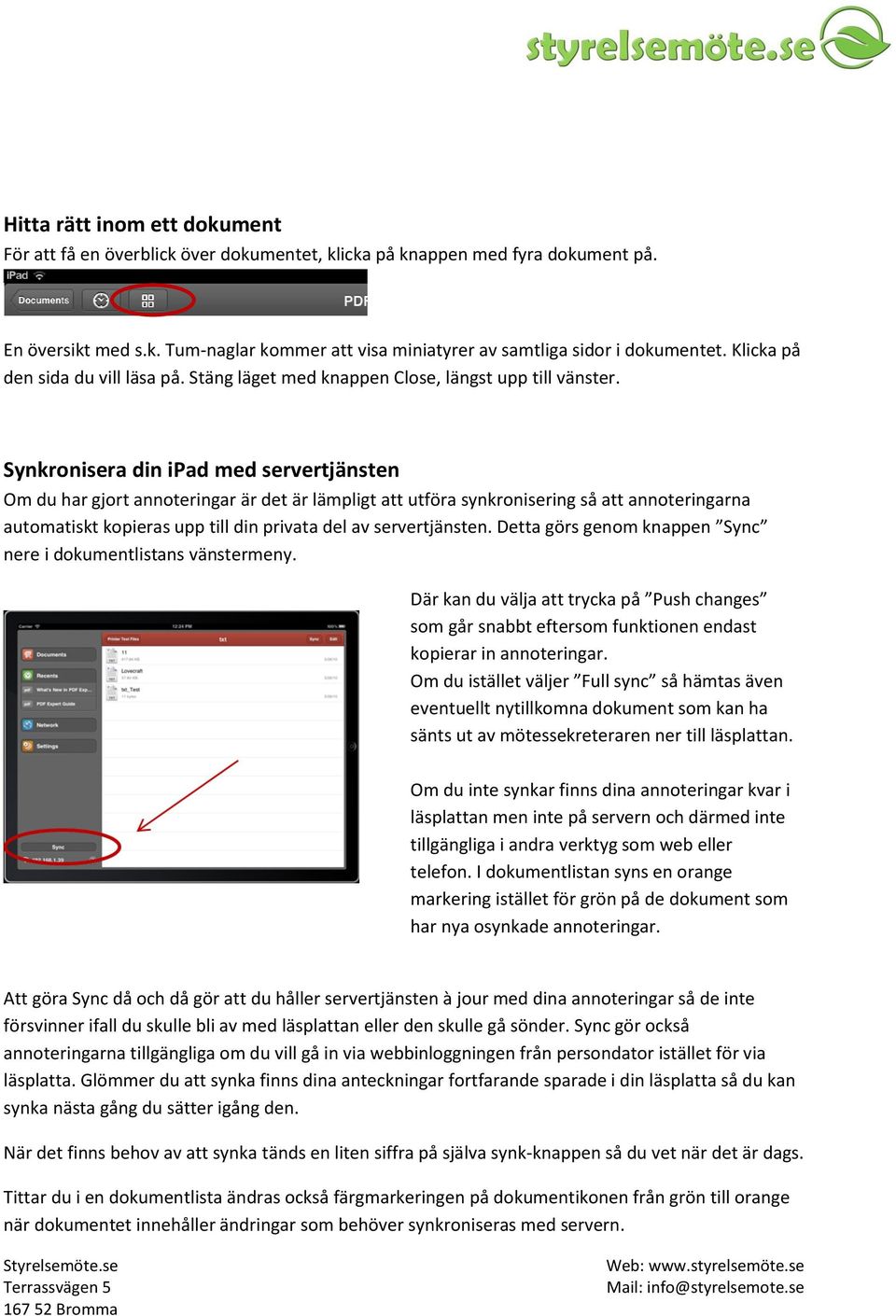 Synkronisera din ipad med servertjänsten Om du har gjort annoteringar är det är lämpligt att utföra synkronisering så att annoteringarna automatiskt kopieras upp till din privata del av