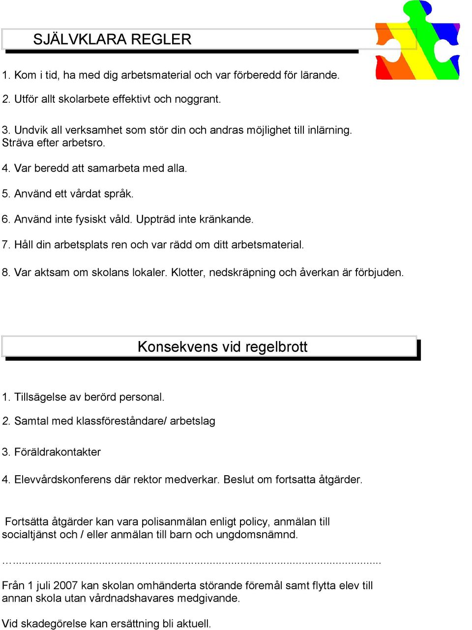 Uppträd inte kränkande. 7. Håll din arbetsplats ren och var rädd om ditt arbetsmaterial. 8. Var aktsam om skolans lokaler. Klotter, nedskräpning och åverkan är förbjuden. Konsekvens vid regelbrott 1.