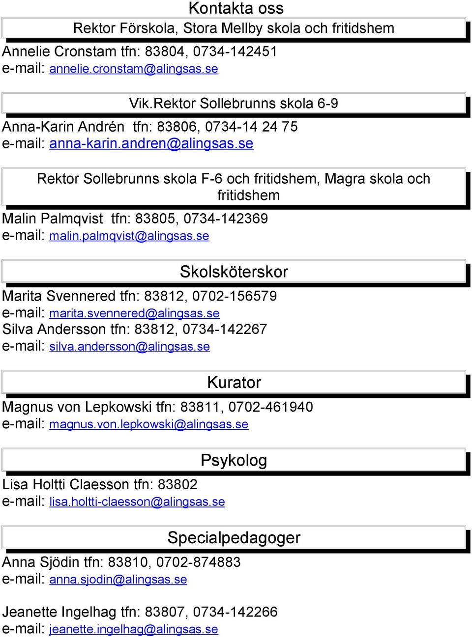 se Rektor Sollebrunns skola F-6 och fritidshem, Magra skola och fritidshem Malin Palmqvist tfn: 83805, 0734-142369 e-mail: malin.palmqvist@alingsas.