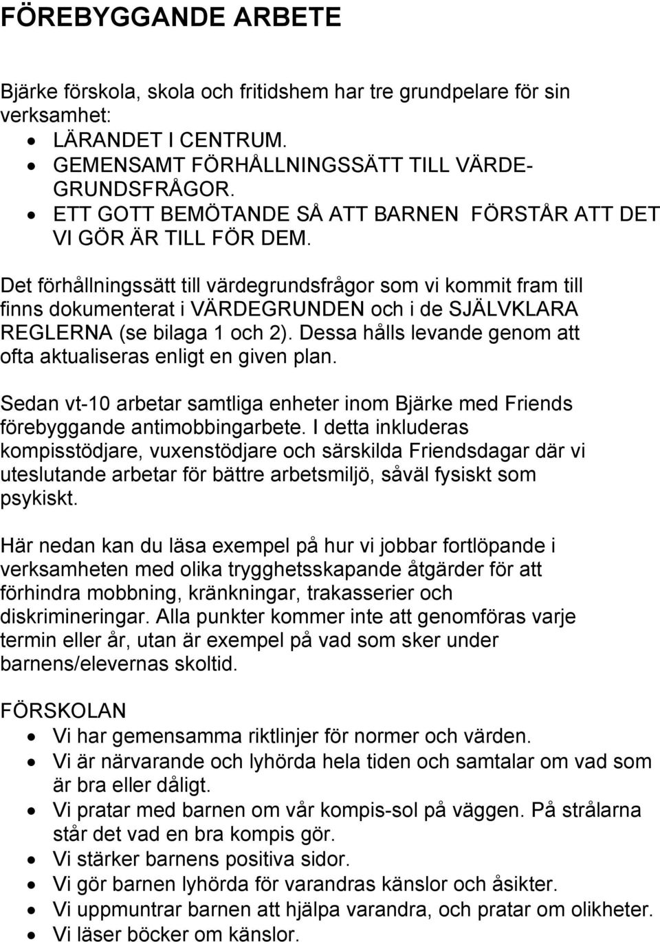 Det förhållningssätt till värdegrundsfrågor som vi kommit fram till finns dokumenterat i VÄRDEGRUNDEN och i de SJÄLVKLARA REGLERNA (se bilaga 1 och 2).