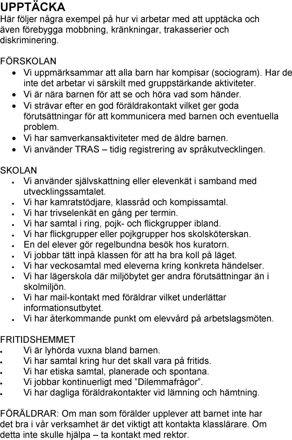 Vi strävar efter en god föräldrakontakt vilket ger goda förutsättningar för att kommunicera med barnen och eventuella problem. Vi har samverkansaktiviteter med de äldre barnen.