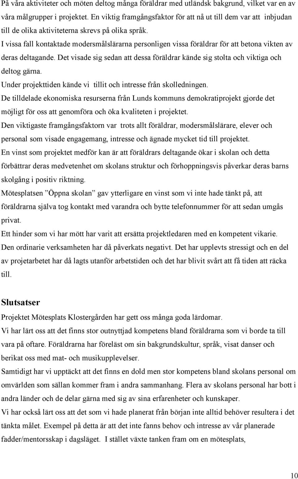 I vissa fall kontaktade modersmålslärarna personligen vissa föräldrar för att betona vikten av deras deltagande. Det visade sig sedan att dessa föräldrar kände sig stolta och viktiga och deltog gärna.