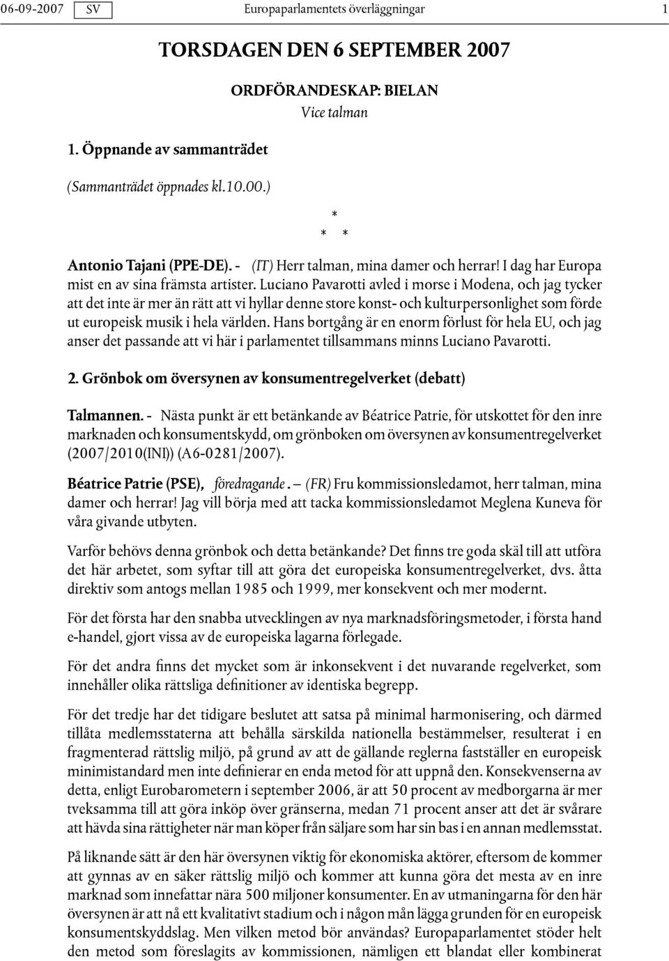 Luciano Pavarotti avled i morse i Modena, och jag tycker att det inte är mer än rätt att vi hyllar denne store konst- och kulturpersonlighet som förde ut europeisk musik i hela världen.