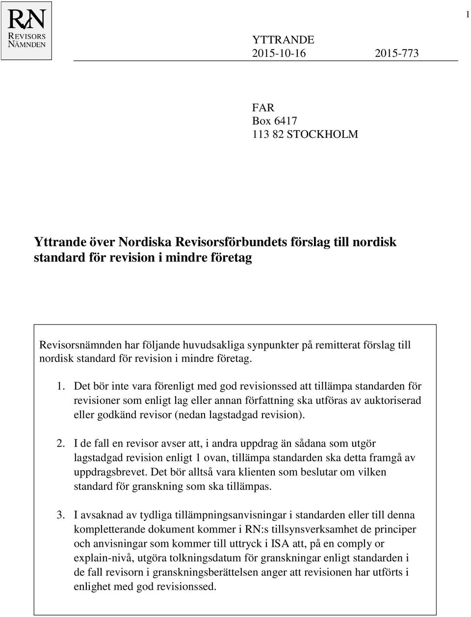 Det bör inte vara förenligt med god revisionssed att tillämpa standarden för revisioner som enligt lag eller annan författning ska utföras av auktoriserad eller godkänd revisor (nedan lagstadgad