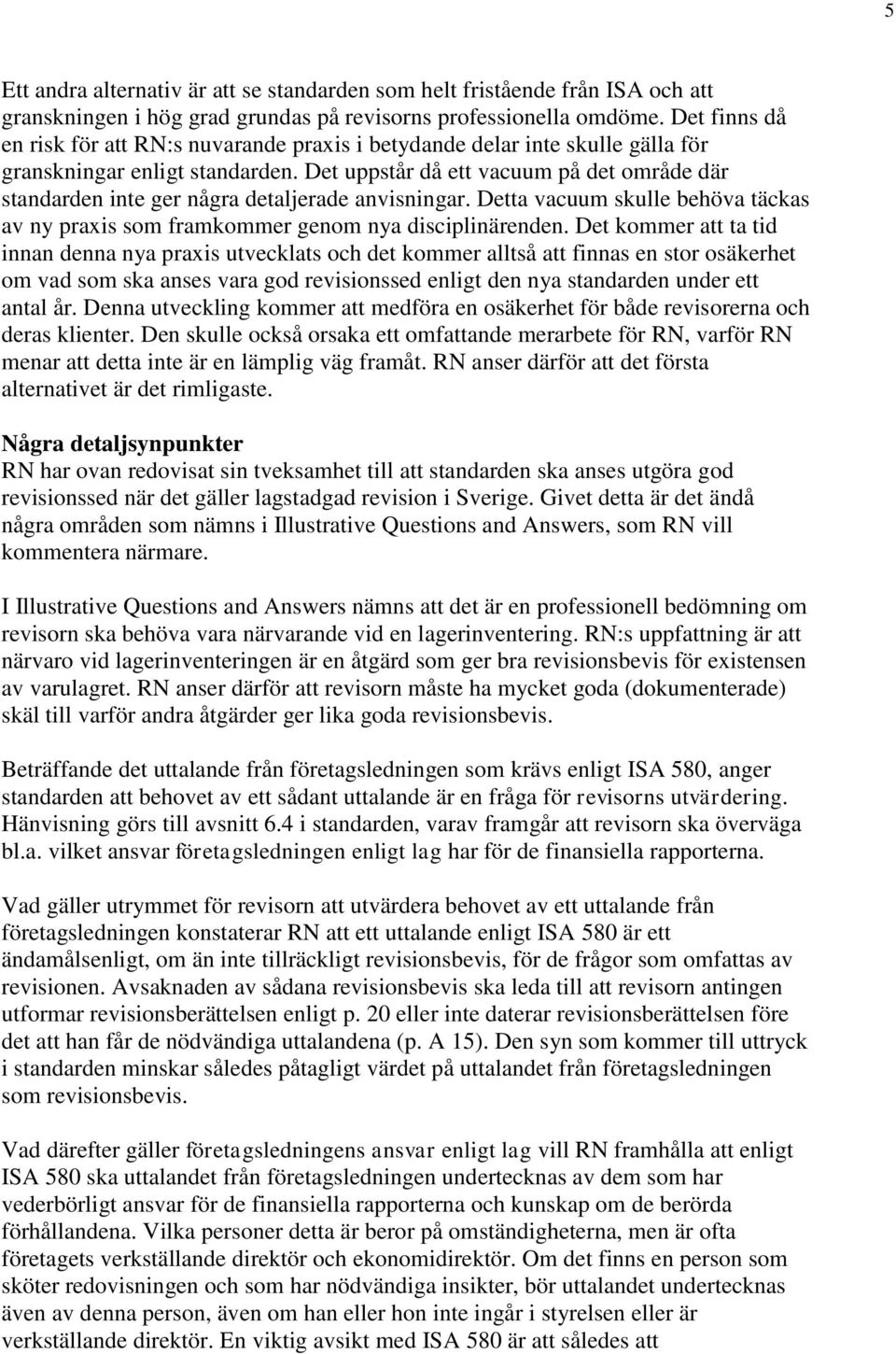 Det uppstår då ett vacuum på det område där standarden inte ger några detaljerade anvisningar. Detta vacuum skulle behöva täckas av ny praxis som framkommer genom nya disciplinärenden.